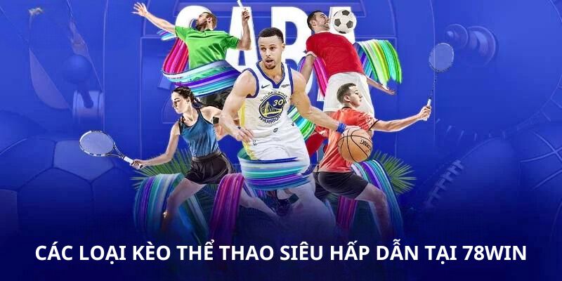 Các loại kèo thể thao siêu hấp dẫn tại 78Win