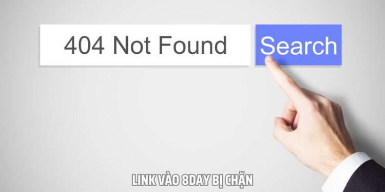 Link Vào 8DAY Bị Chặn – Nguyên Nhân, Giải Pháp Xử Lý Dễ Nhất