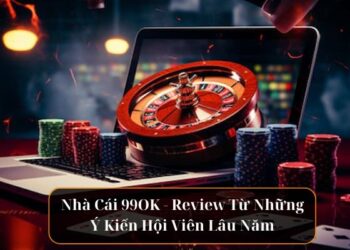 Nhà Cái 99OK – Review Từ Những Ý Kiến Hội Viên Lâu Năm