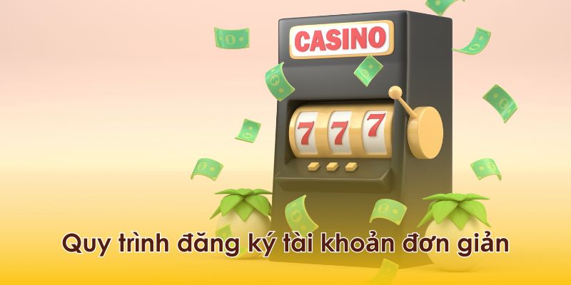 Quy trình đăng ký tài khoản vô cùng đơn giản