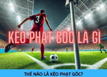 Các loại kèo phạt góc giúp nâng cao cơ hội chiến thắng