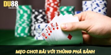 Thùng phá sảnh là gì? Cách để chinh phục mọi ván bài