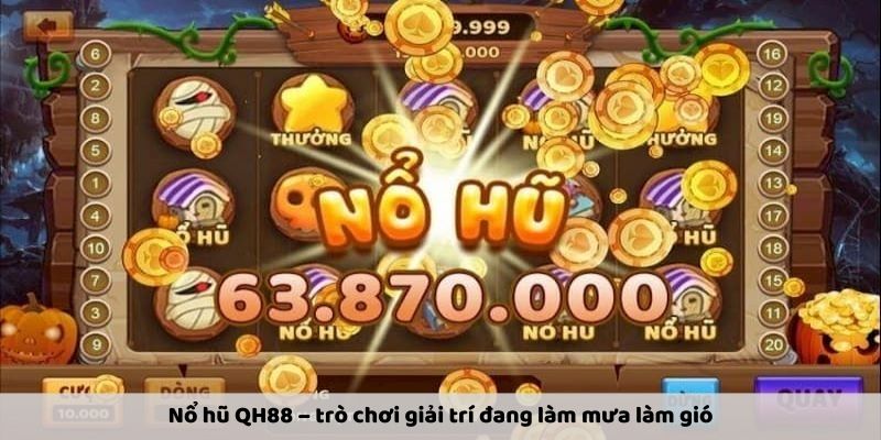 Nổ hũ QH88 – trò chơi giải trí đang làm mưa làm gió