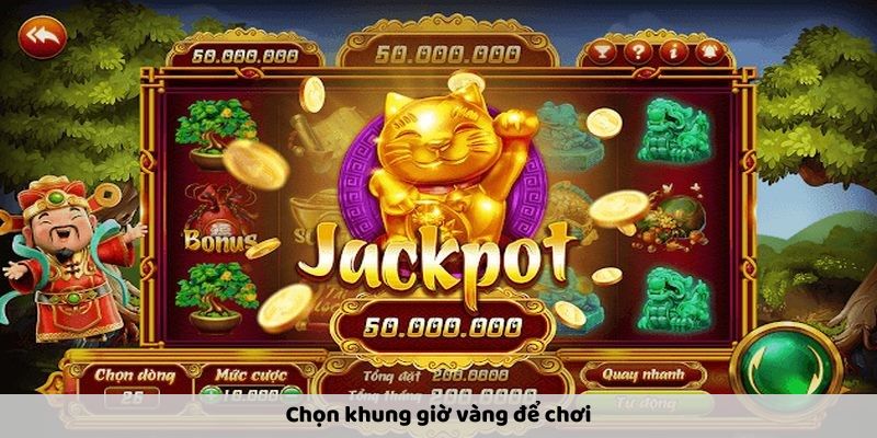 Chọn khung giờ vàng để chơi
