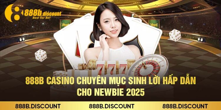 888B Casino Chuyên Mục Sinh Lời Hấp Dẫn Cho Newbie 2025