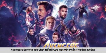Avengers Sunwin Trò Chơi Nổ Hũ Cực Hot Với Phần Thưởng Khủng
