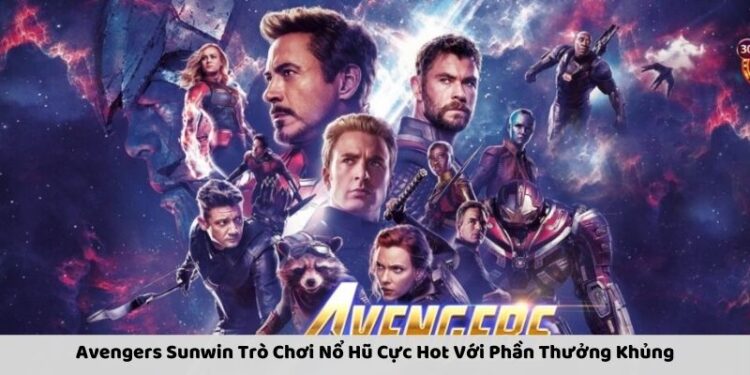 Avengers Sunwin Trò Chơi Nổ Hũ Cực Hot Với Phần Thưởng Khủng