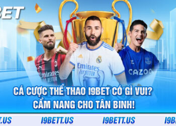 Cá cược thể thao i9bet có gì vui? Cẩm nang cho tân binh!