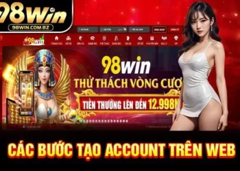 Cách Đăng Ký Tài Khoản Trên 98win Nhanh Chóng Và Dễ Dàng