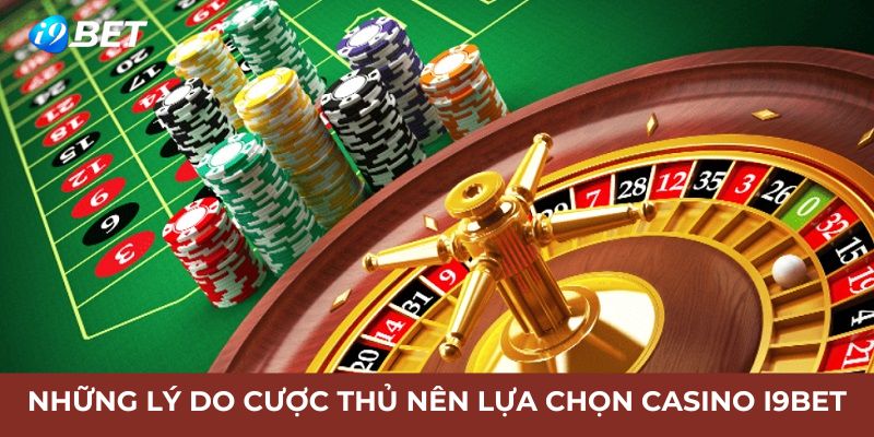 Những lý do cược thủ nên lựa chọn casino I9BET