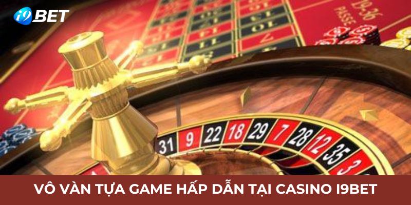 Vô vàn tựa game hấp dẫn tại casino I9BET