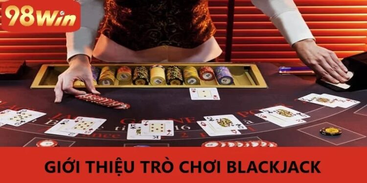 Blackjack 98win – Thử Vận May Với Trò Chơi Casino Độc Đáo
