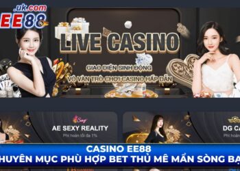 Casino EE88 – Chuyên Mục Phù Hợp Bet Thủ Mê Mẩn Sòng Bạc