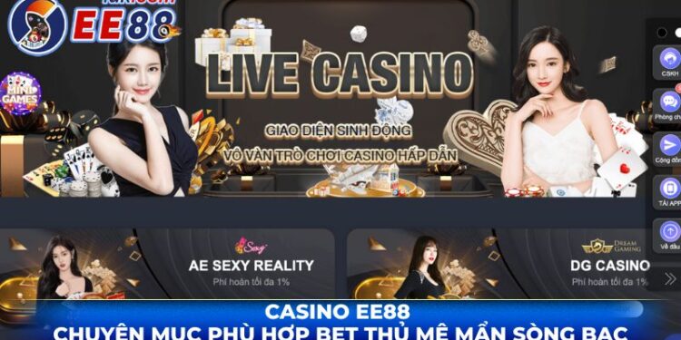 Casino EE88 – Chuyên Mục Phù Hợp Bet Thủ Mê Mẩn Sòng Bạc