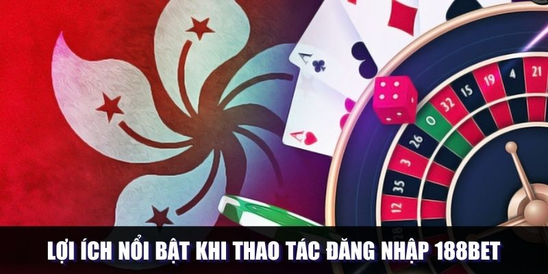 Ưu điểm lớn khi đăng nhập 188Bet