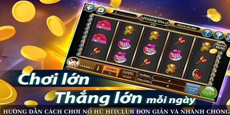 Hướng dẫn cách chơi nổ hũ Hitclub đơn giản và nhanh chóng
