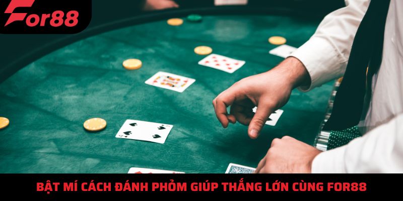 Bật mí cách đánh phỏm giúp thắng lớn cùng For88