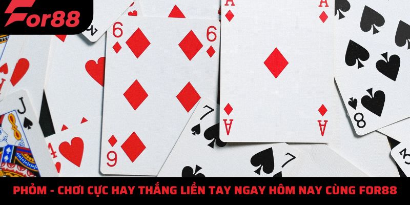 Phỏm - Chơi Cực Hay Thắng Liền Tay Ngay Hôm Nay Cùng For88