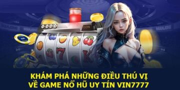 Những điều cần biết trước khi tham gia Nổ hũ Vin777