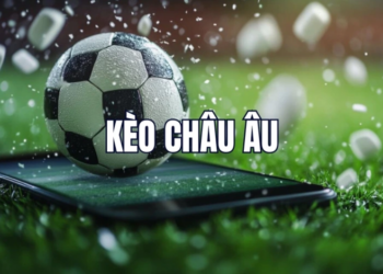 Kèo Châu Âu – Khám Phá Thế Giới Cá Cược Bóng Đá Đầy Tính Chiến Lược