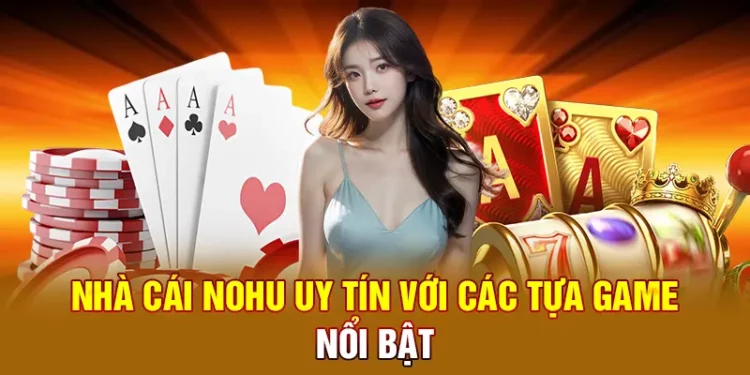 Nhà Cái Nohu Uy Tín Với Lượng Người Chơi Đông Đảo Nhất