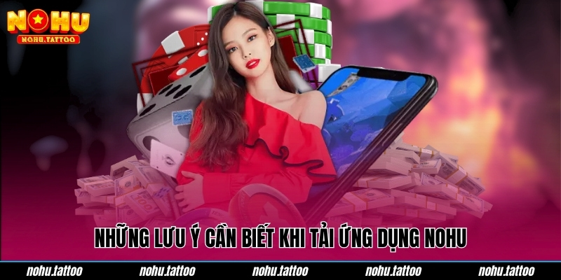 Những lưu ý cần biết khi tải ứng dụng NOHU