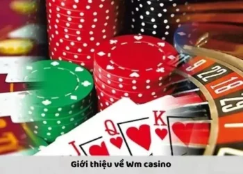 WM Casino – Trải Nghiệm Giải Trí Đỉnh Cao Tại Nhà Cái Uy Tín