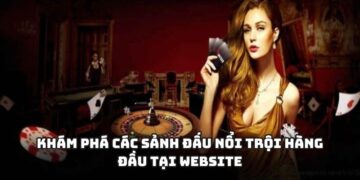 Khám phá các sảnh đấu nổi trội hàng đầu tại website