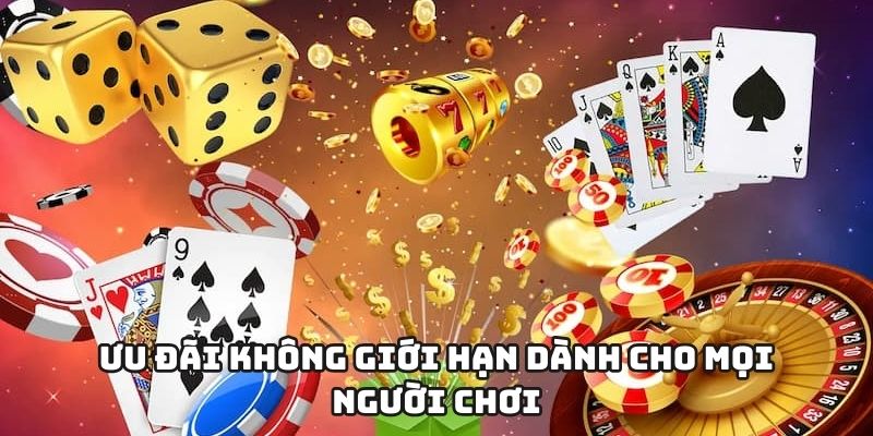 Ưu đãi không giới hạn dành cho mọi người chơi