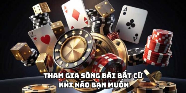 Tham gia sòng bài bất cứ khi nào bạn muốn