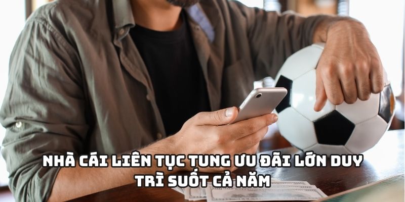 Nhà cái liên tục tung ưu đãi lớn duy trì suốt cả năm