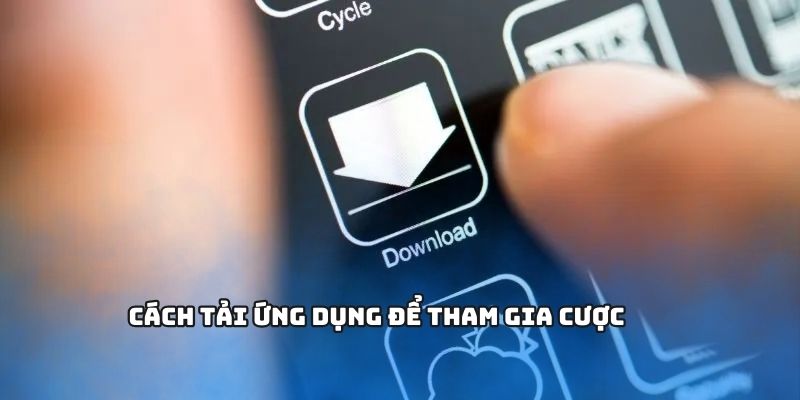 Cách tải ứng dụng để tham gia cược