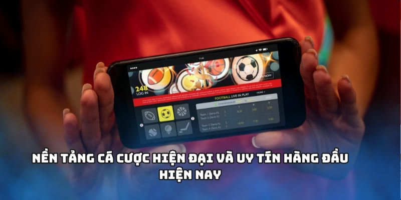 Nền tảng cá cược hiện đại và uy tín hàng đầu hiện nay