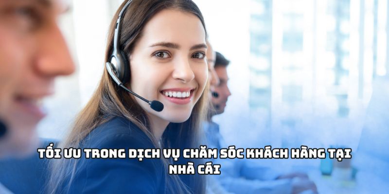 Tối ưu trong dịch vụ chăm sóc khách hàng tại nhà cái