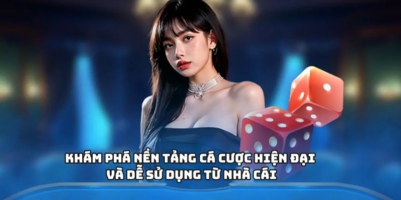 Khám phá nền tảng cá cược hiện đại và dễ sử dụng từ nhà cái
