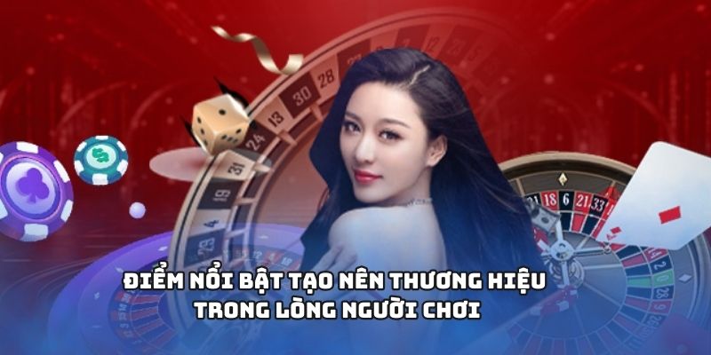 Điểm nổi bật tạo nên thương hiệu trong lòng người chơi