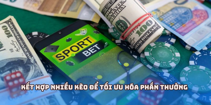 Kết hợp nhiều kèo để tối ưu hóa phần thưởng