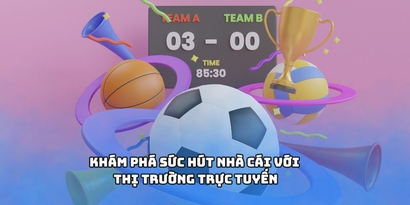 Khám phá sức hút nhà cái với thị trường trực tuyến