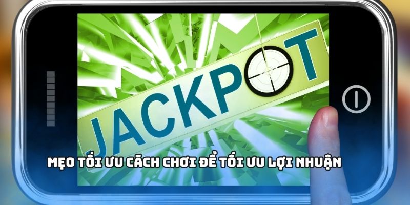 Mẹo tối ưu cách chơi để tối ưu lợi nhuận