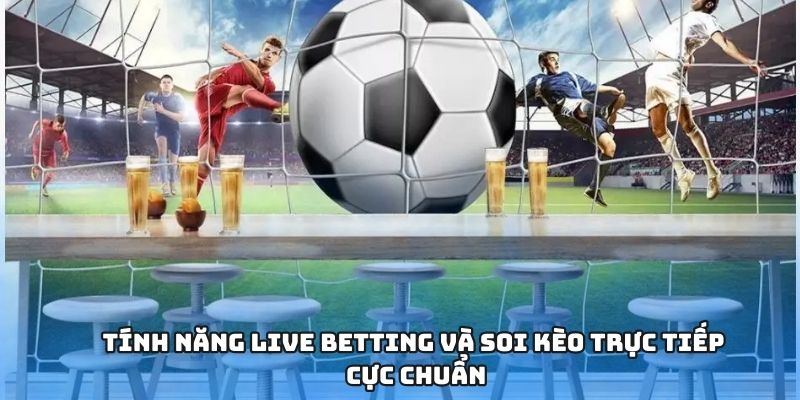 Tính năng live betting và soi kèo trực tiếp cực chuẩn