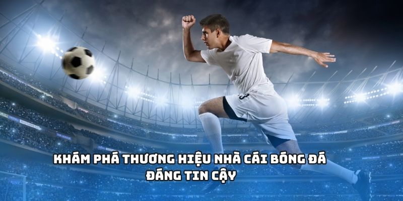 Khám phá thương hiệu nhà cái bóng đá đáng tin cậy