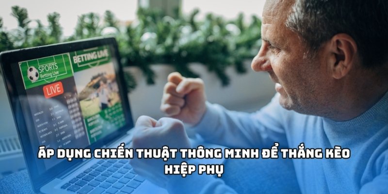 Áp dụng chiến thuật thông minh để thắng kèo hiệp phụ