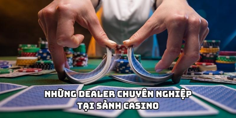 Những dealer chuyên nghiệp tại sảnh casino