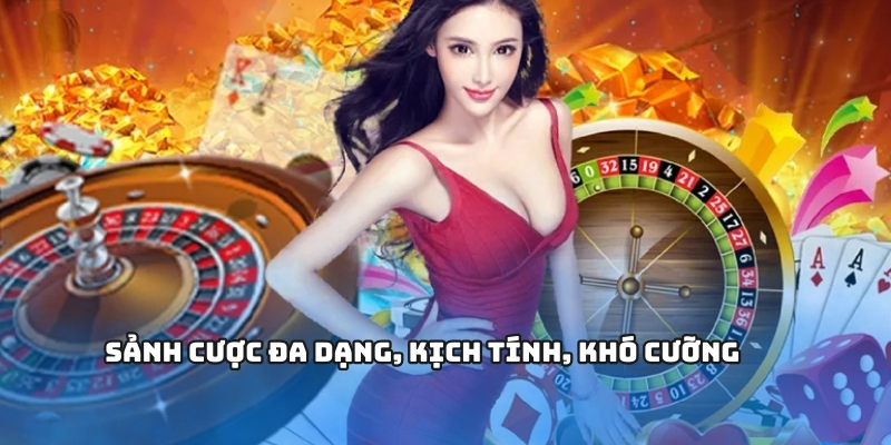 Sảnh cược đa dạng, kịch tính, khó cưỡng