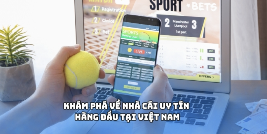 Khám phá về nhà cái uy tín hàng đầu tại Việt Nam