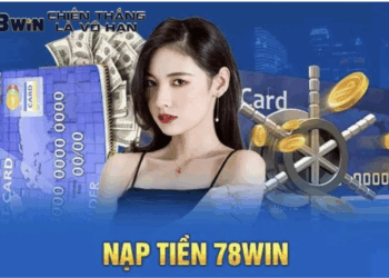 Hướng Dẫn Nạp Tiền Nhanh Chóng Tại 78Win Bảo Mật Cao