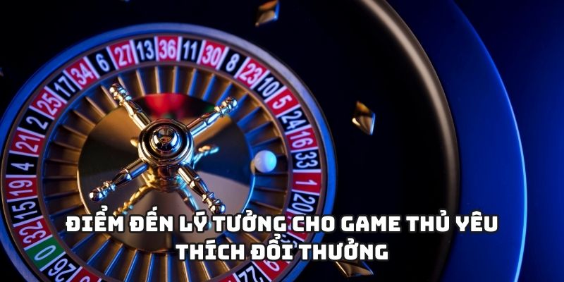 Điểm đến lý tưởng cho game thủ yêu thích đổi thưởng hấp dẫn nhất hiện nay