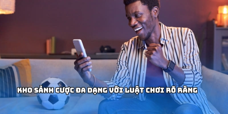 Kho sảnh cược đa dạng với luật chơi rõ ràng