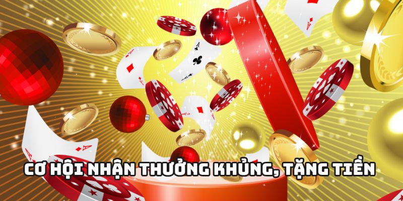 Cơ hội nhận thưởng khủng, tặng tiền cược