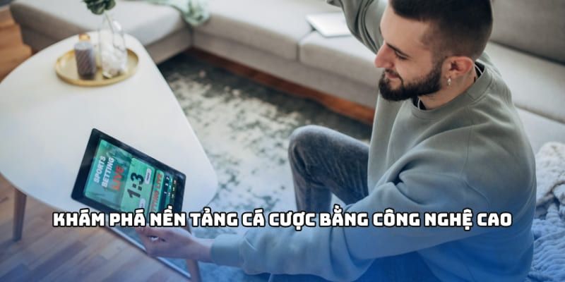 Khám phá nền tảng cá cược bằng công nghệ cao